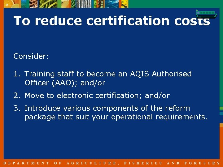 To reduce certification costs Consider: 1. Training staff to become an AQIS Authorised Officer