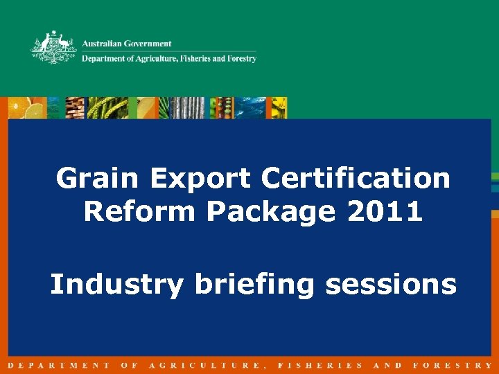 Grain Export Certification Reform Package 2011 Industry briefing sessions 