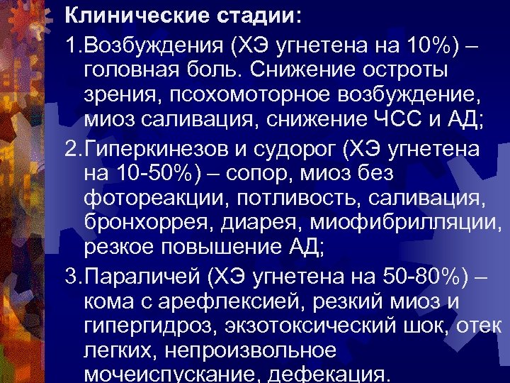Клинические стадии: 1. Возбуждения (ХЭ угнетена на 10%) – головная боль. Снижение остроты зрения,