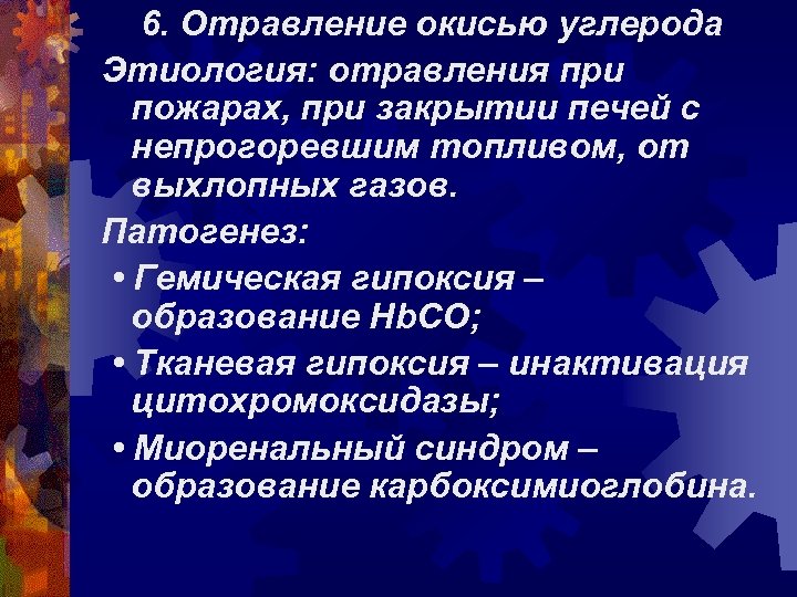 6. Отравление окисью углерода Этиология: отравления при пожарах, при закрытии печей с непрогоревшим топливом,