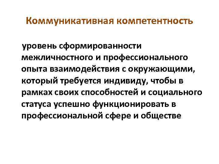 Коммуникативная компетентность уровень сформированности межличностного и профессионального опыта взаимодействия с окружающими, который требуется индивиду,