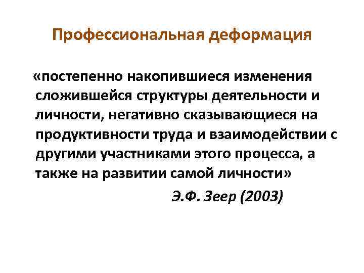 Профессиональная деформация «постепенно накопившиеся изменения сложившейся структуры деятельности и личности, негативно сказывающиеся на продуктивности