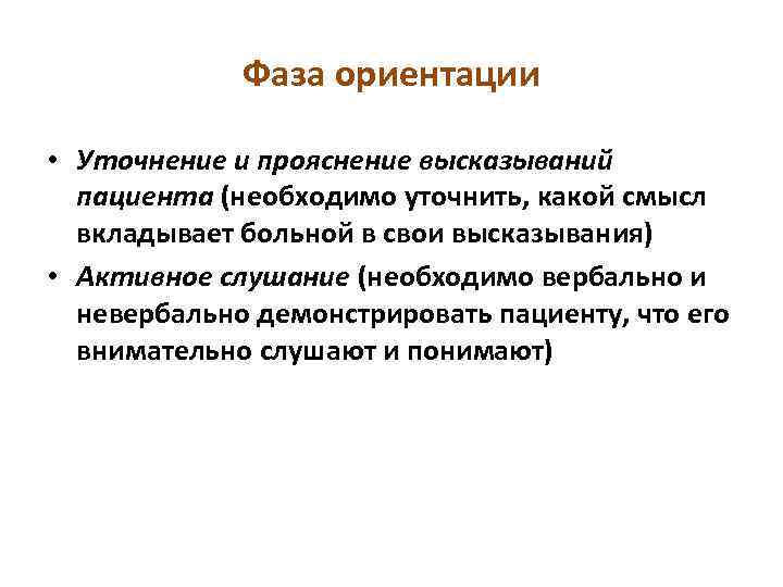 Фаза ориентации • Уточнение и прояснение высказываний пациента (необходимо уточнить, какой смысл вкладывает больной