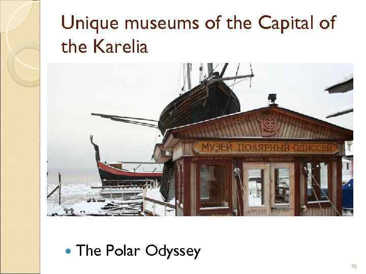 Unique museums of the Capital of the Karelia The Polar Odyssey 15 