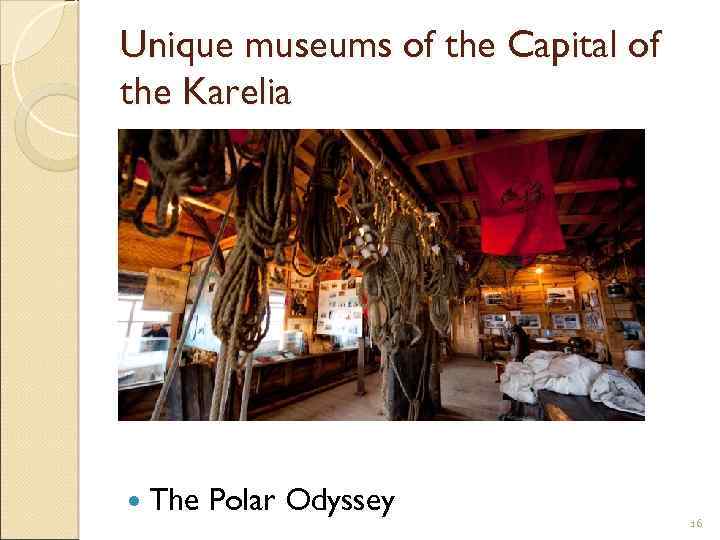 Unique museums of the Capital of the Karelia The Polar Odyssey 16 