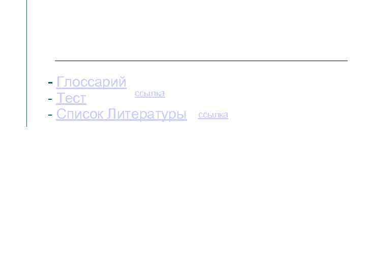- Глоссарий ссылка - Тест - Список Литературы ссылка 