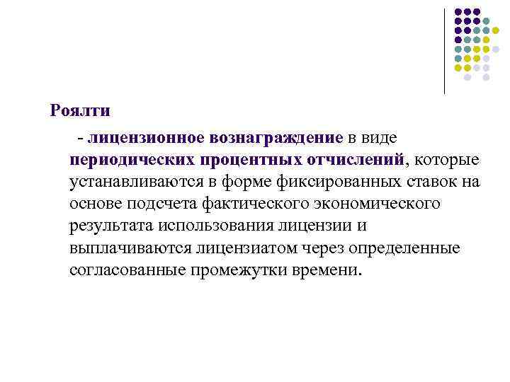 Роялти - лицензионное вознаграждение в виде периодических процентных отчислений, которые устанавливаются в форме фиксированных