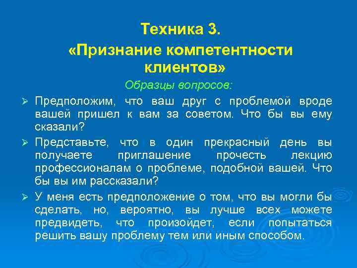 Техника 3. «Признание компетентности клиентов» Ø Ø Ø Образцы вопросов: Предположим, что ваш друг