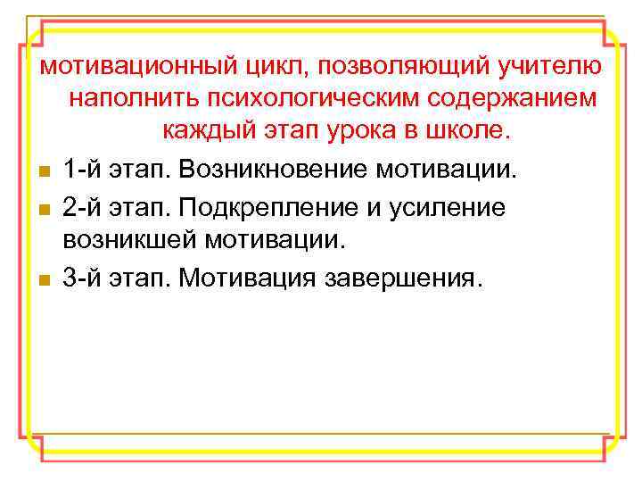 мотивационный цикл, позволяющий учителю наполнить психологическим содержанием каждый этап урока в школе. n 1