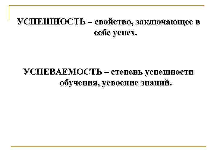 УСПЕШНОСТЬ – свойство, заключающее в себе успех. УСПЕВАЕМОСТЬ – степень успешности обучения, усвоение знаний.
