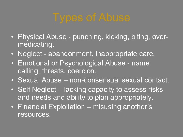 Types of Abuse • Physical Abuse - punching, kicking, biting, overmedicating. • Neglect -