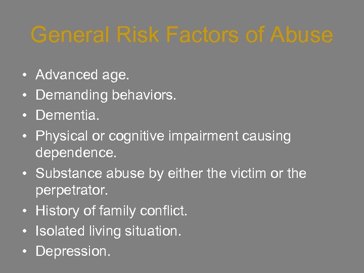 General Risk Factors of Abuse • • Advanced age. Demanding behaviors. Dementia. Physical or