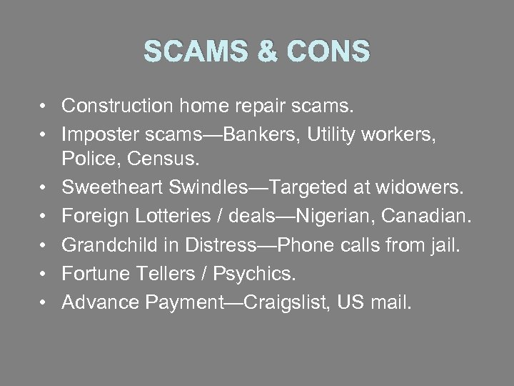 SCAMS & CONS • Construction home repair scams. • Imposter scams—Bankers, Utility workers, Police,