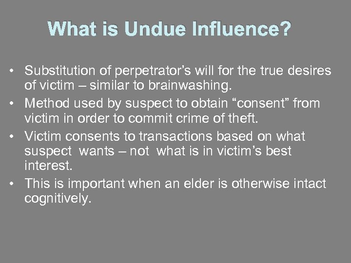 What is Undue Influence? • Substitution of perpetrator’s will for the true desires of