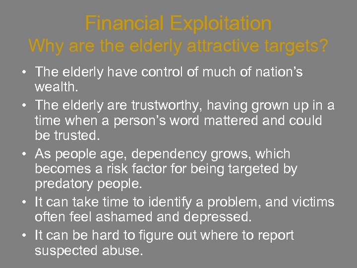 Financial Exploitation Why are the elderly attractive targets? • The elderly have control of