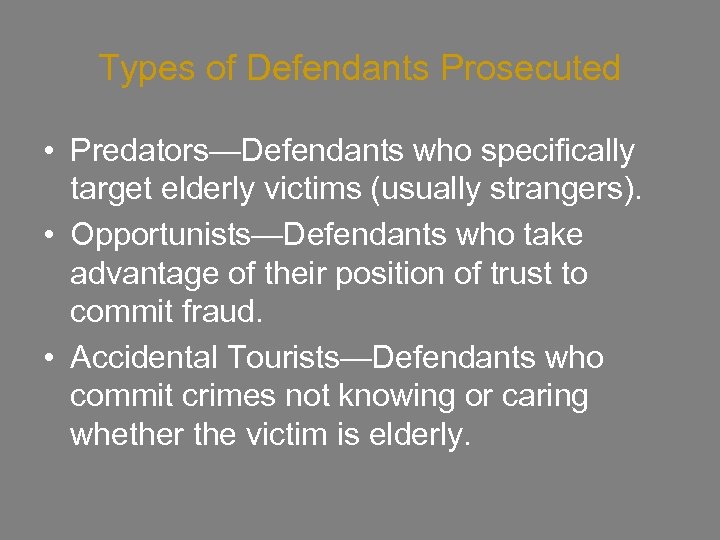 Types of Defendants Prosecuted • Predators—Defendants who specifically target elderly victims (usually strangers). •