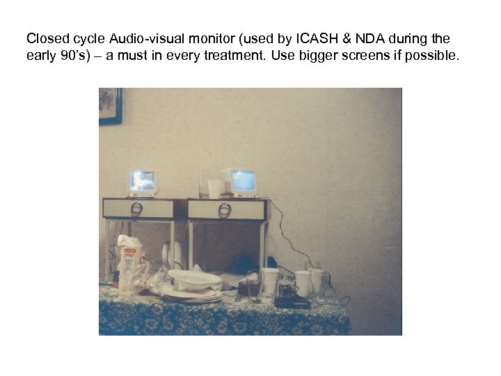 Closed cycle Audio-visual monitor (used by ICASH & NDA during the early 90’s) –