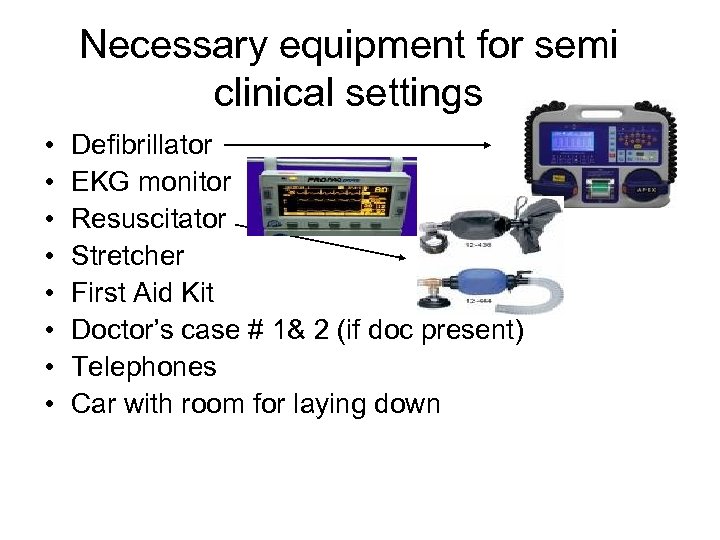 Necessary equipment for semi clinical settings • • Defibrillator EKG monitor Resuscitator Stretcher First