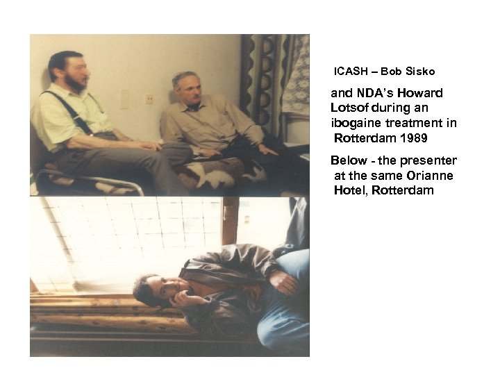 ICASH – Bob Sisko and NDA’s Howard Lotsof during an ibogaine treatment in Rotterdam