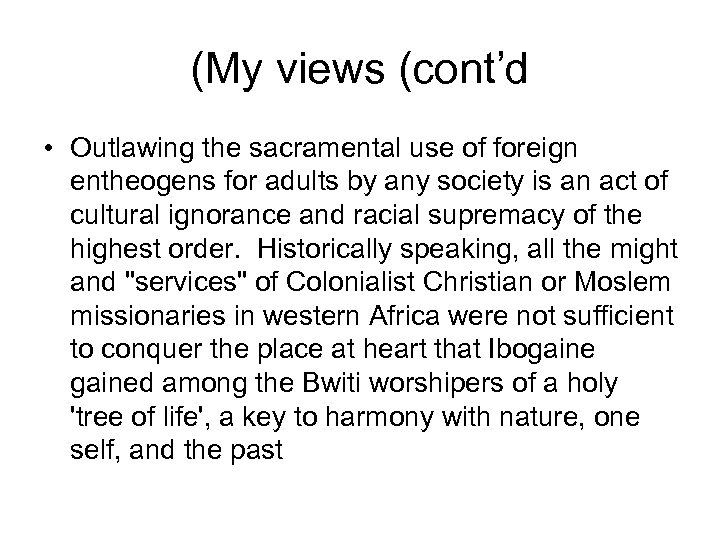 (My views (cont’d • Outlawing the sacramental use of foreign entheogens for adults by