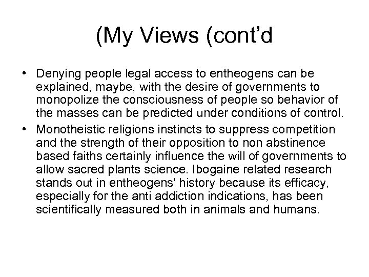 (My Views (cont’d • Denying people legal access to entheogens can be explained, maybe,