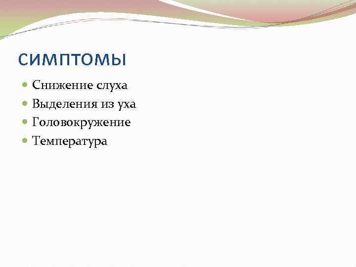 симптомы Снижение слуха Выделения из уха Головокружение Температура 