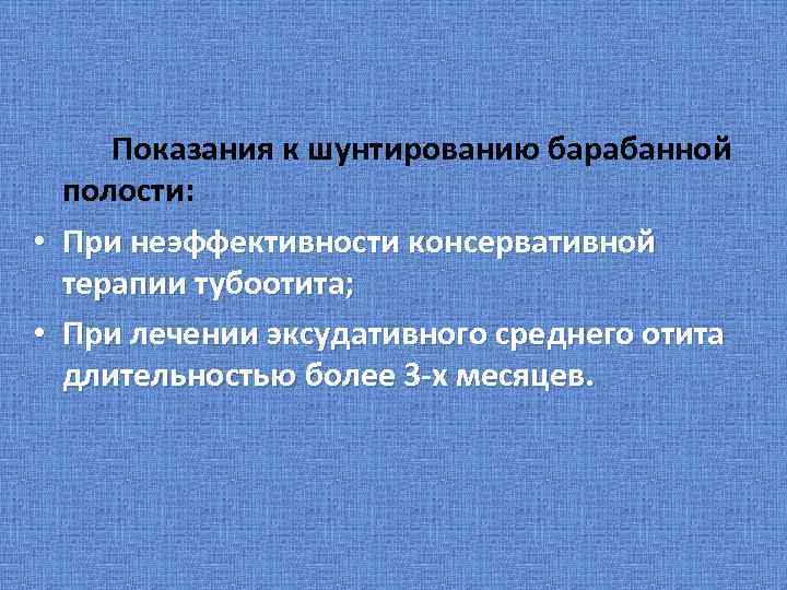 Показания к шунтированию барабанной полости: • При неэффективности консервативной терапии тубоотита; • При лечении