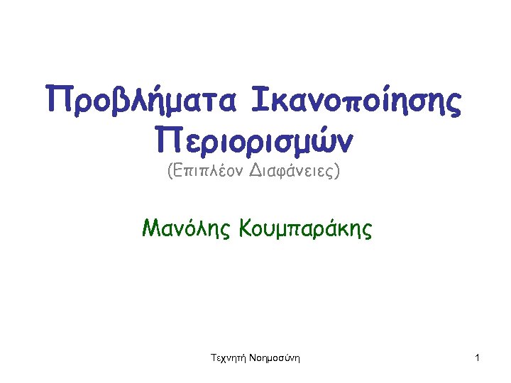Προβλήματα Ικανοποίησης Περιορισμών (Επιπλέον Διαφάνειες) Μανόλης Κουμπαράκης Τεχνητή Νοημοσύνη 1 