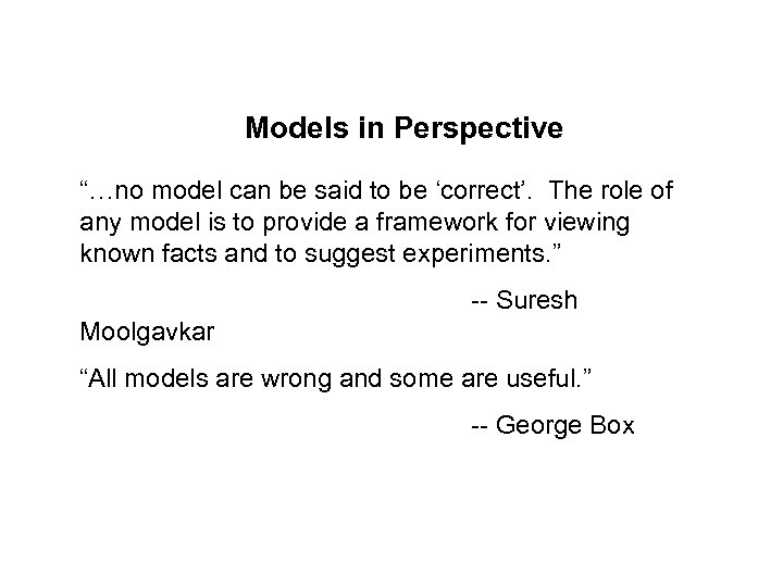 Models in Perspective “…no model can be said to be ‘correct’. The role of