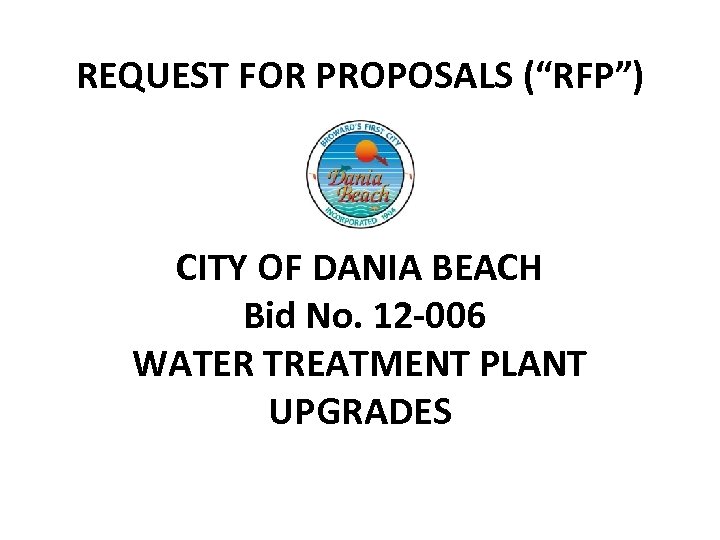REQUEST FOR PROPOSALS (“RFP”) CITY OF DANIA BEACH Bid No. 12 -006 WATER TREATMENT