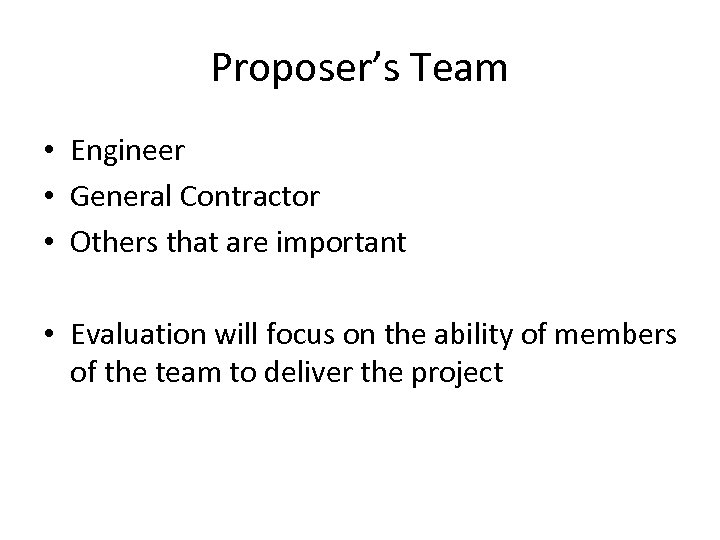 Proposer’s Team • Engineer • General Contractor • Others that are important • Evaluation