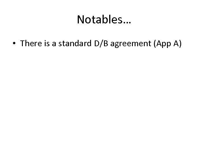 Notables… • There is a standard D/B agreement (App A) 