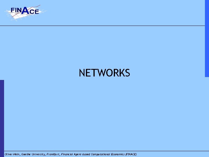 NETWORKS Oliver Hein, Goethe University, Frankfurt, Financial Agent-based Computational Economics (FINACE) 