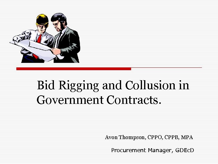 Bid Rigging and Collusion in Government Contracts. Avon Thompson, CPPO, CPPB, MPA Procurement Manager,