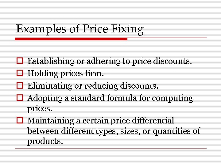 Examples of Price Fixing Establishing or adhering to price discounts. Holding prices firm. Eliminating