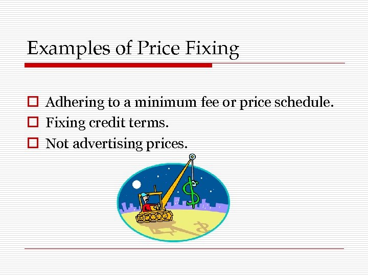 Examples of Price Fixing o Adhering to a minimum fee or price schedule. o