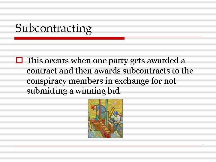 Subcontracting o This occurs when one party gets awarded a contract and then awards