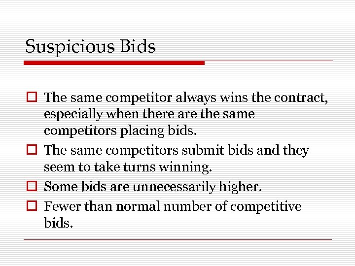 Suspicious Bids o The same competitor always wins the contract, especially when there are