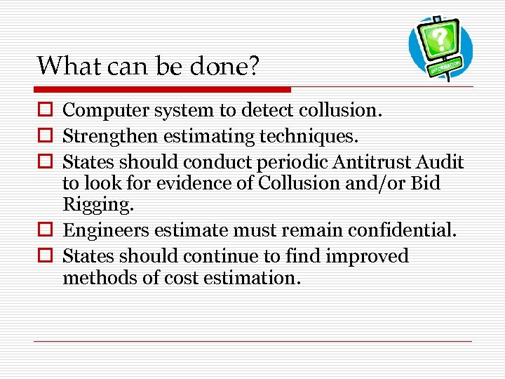 What can be done? o Computer system to detect collusion. o Strengthen estimating techniques.