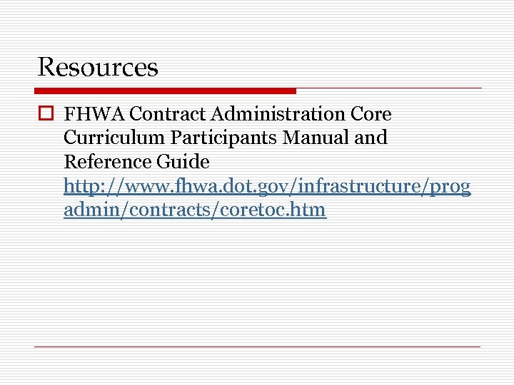 Resources o FHWA Contract Administration Core Curriculum Participants Manual and Reference Guide http: //www.