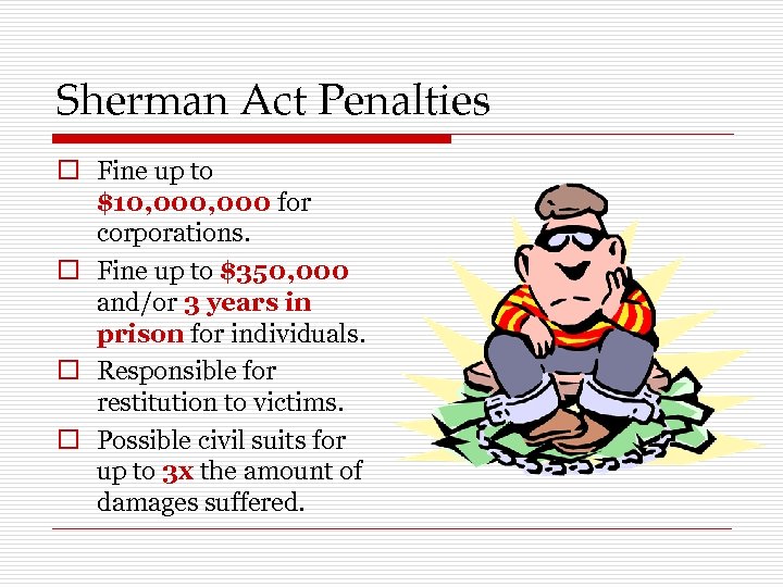 Sherman Act Penalties o Fine up to $10, 000 for corporations. o Fine up