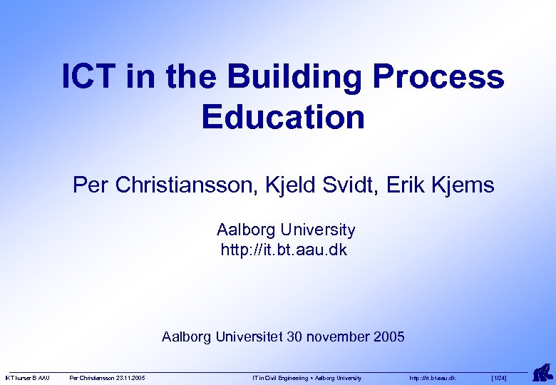 ICT in the Building Process Education Per Christiansson, Kjeld Svidt, Erik Kjems Aalborg University