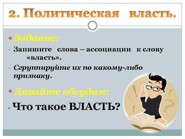 2. Политическая власть. Задание: - Запишите слова – ассоциации к слову «власть» . -