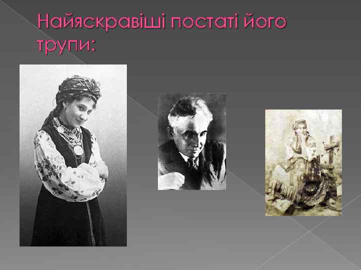 Найяскравіші постаті його трупи: 