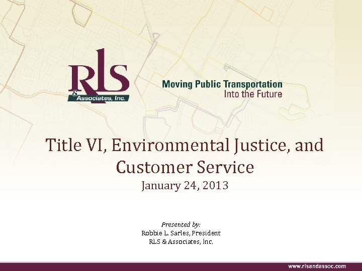 Title VI, Environmental Justice, and Customer Service January 24, 2013 Presented by: Robbie L.