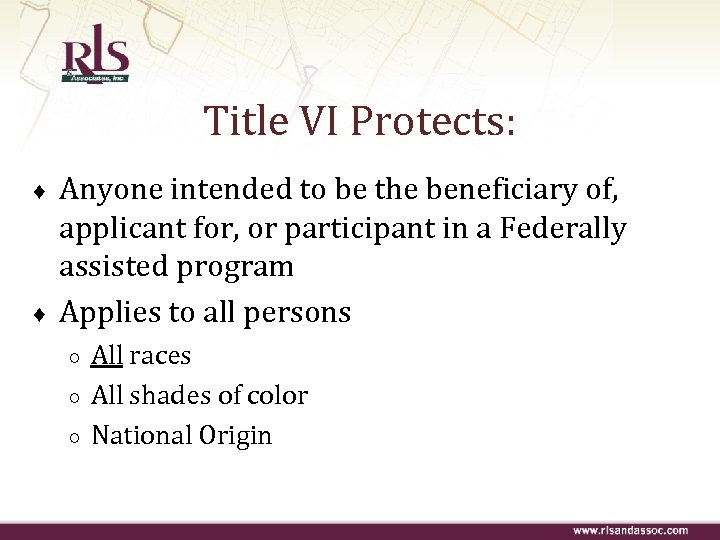 Title VI Protects: ♦ ♦ Anyone intended to be the beneficiary of, applicant for,