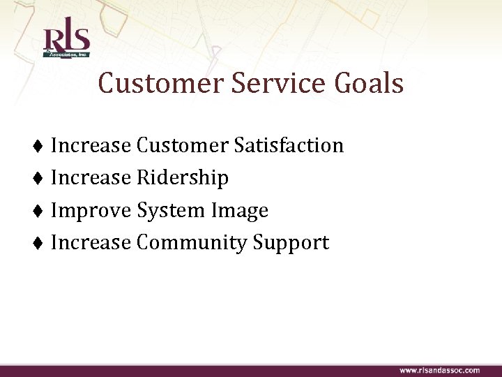 Customer Service Goals Increase Customer Satisfaction t Increase Ridership t Improve System Image t