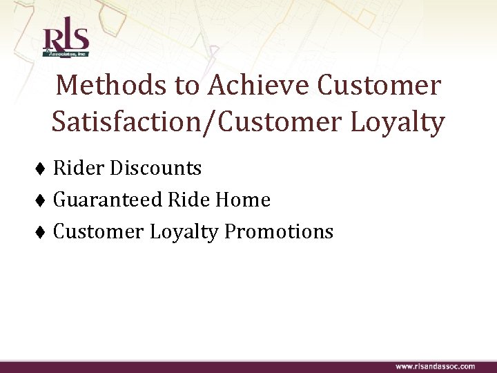Methods to Achieve Customer Satisfaction/Customer Loyalty Rider Discounts t Guaranteed Ride Home t Customer