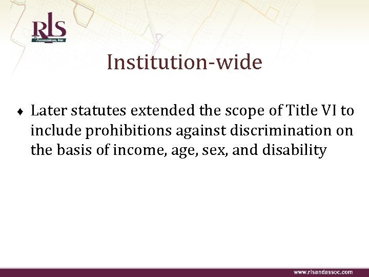 Institution-wide ♦ Later statutes extended the scope of Title VI to include prohibitions against