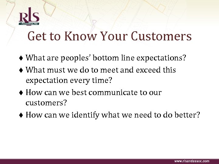 Get to Know Your Customers What are peoples’ bottom line expectations? t What must